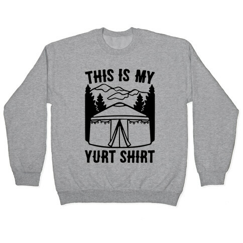 This Is My Yurt Shirt Pullover