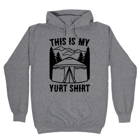 This Is My Yurt Shirt Hooded Sweatshirt