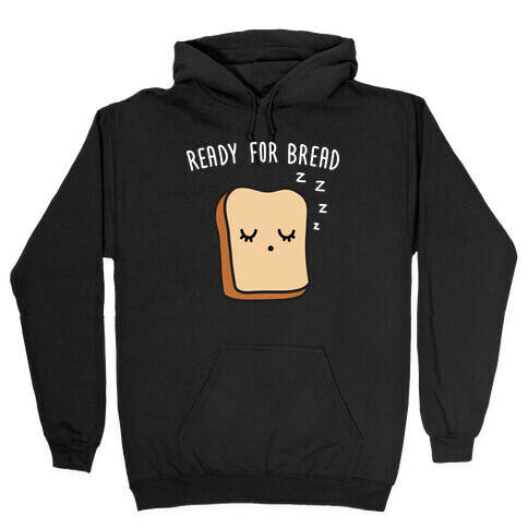 Ready For Bread Hooded Sweatshirt