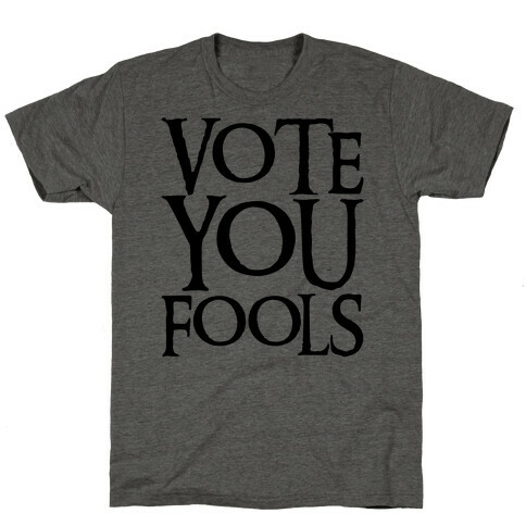 Vote You Fools Parody T-Shirt