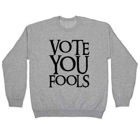 Vote You Fools Parody Pullover