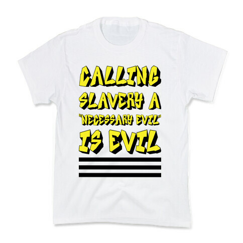Calling Slavery a "Necessary Evil" Is Evil Kids T-Shirt
