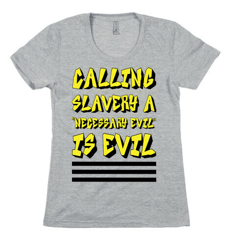 Calling Slavery a "Necessary Evil" Is Evil Womens T-Shirt