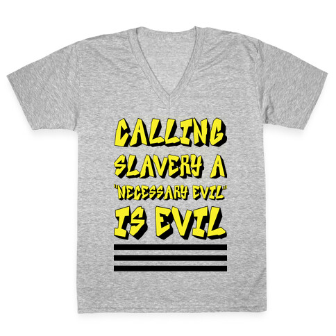 Calling Slavery a "Necessary Evil" Is Evil V-Neck Tee Shirt