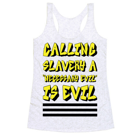 Calling Slavery a "Necessary Evil" Is Evil Racerback Tank Top