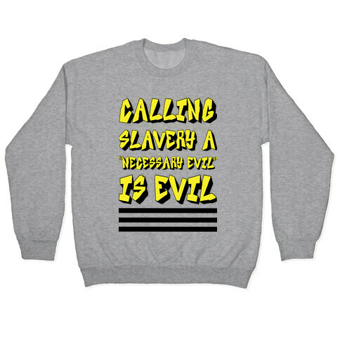 Calling Slavery a "Necessary Evil" Is Evil Pullover