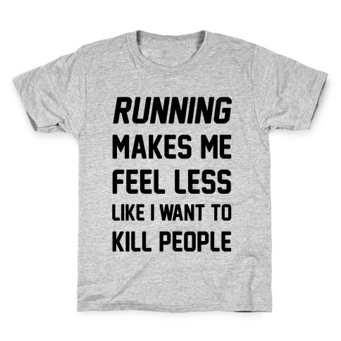 Running Makes Me Feel Less Like I Want To Kill People Kids T-Shirt