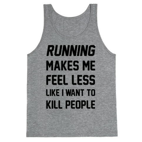 Running Makes Me Feel Less Like I Want To Kill People Tank Top