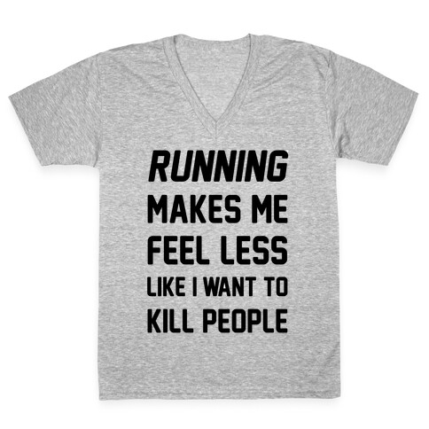 Running Makes Me Feel Less Like I Want To Kill People V-Neck Tee Shirt