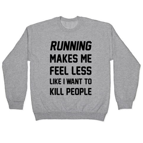 Running Makes Me Feel Less Like I Want To Kill People Pullover