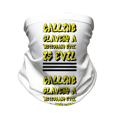 Calling Slavery a "Necessary Evil" Is Evil Neck Gaiter