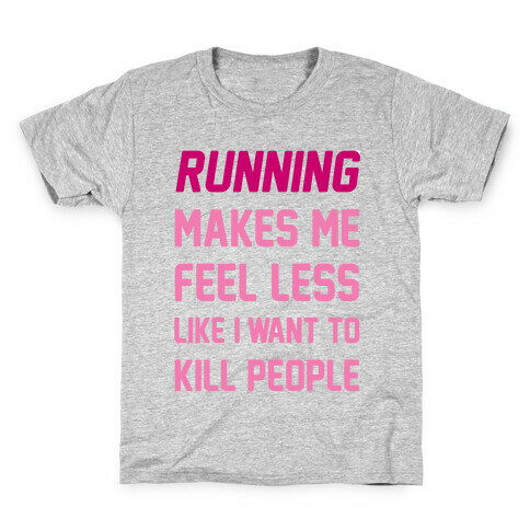 Running Makes Me Feel Less Like I Want To Kill People Kids T-Shirt