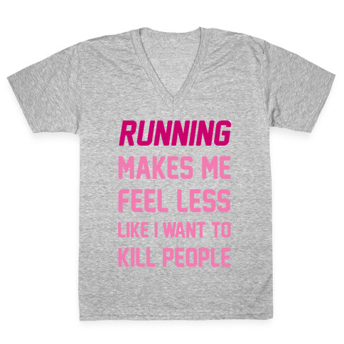 Running Makes Me Feel Less Like I Want To Kill People V-Neck Tee Shirt