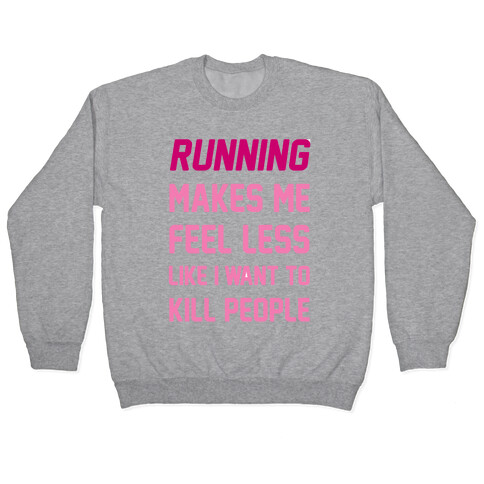 Running Makes Me Feel Less Like I Want To Kill People Pullover