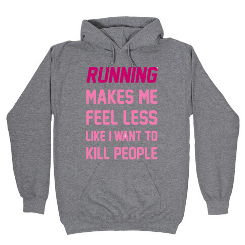 Running Makes Me Feel Less Like I Want To Kill People Hooded Sweatshirt