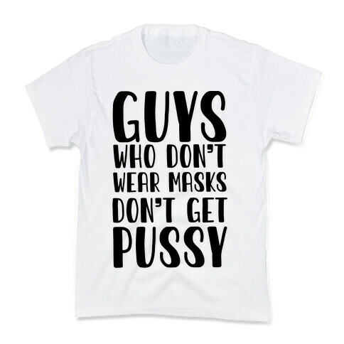 Guys Who Don't Wear Masks Don't Get Pussy Kids T-Shirt