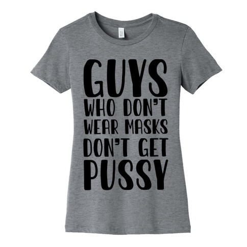 Guys Who Don't Wear Masks Don't Get Pussy Womens T-Shirt