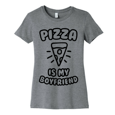 Pizza Is My Boyfriend Womens T-Shirt