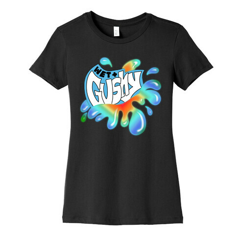 Wet & Gushy Womens T-Shirt