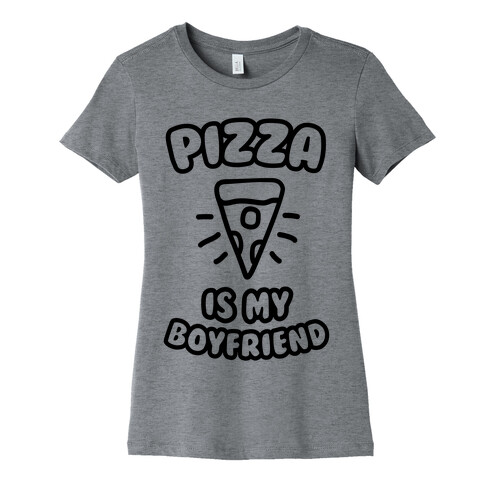 Pizza Is My Boyfriend Womens T-Shirt