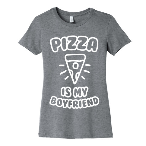 Pizza Is My Boyfriend Womens T-Shirt