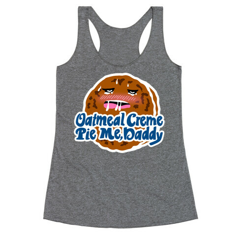 Oatmeal Creme Pie Me, Daddy Racerback Tank Top