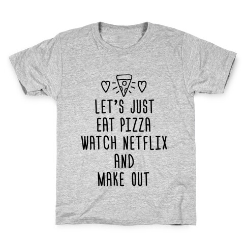 Let's Just Eat Pizza, Watch Netflix, And Make Out Kids T-Shirt