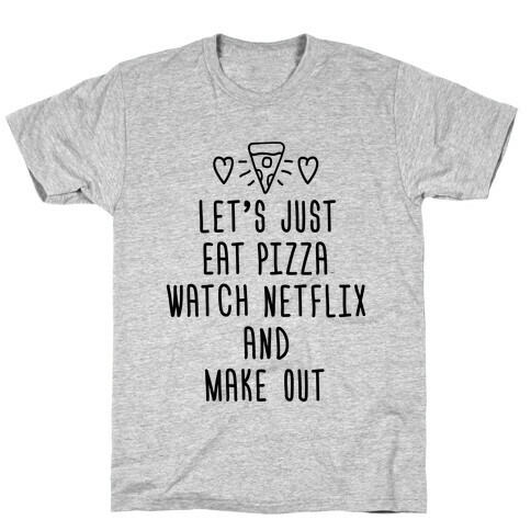 Let's Just Eat Pizza, Watch Netflix, And Make Out T-Shirt