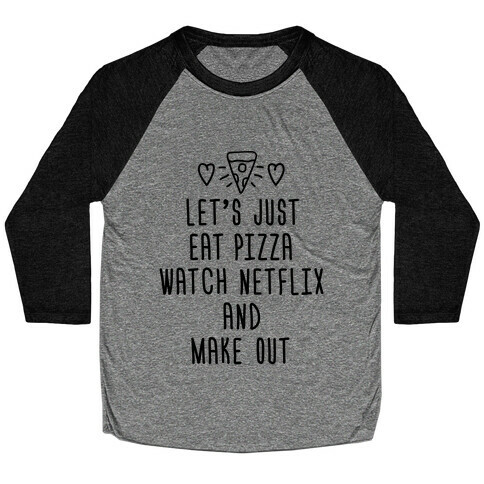 Let's Just Eat Pizza, Watch Netflix, And Make Out Baseball Tee