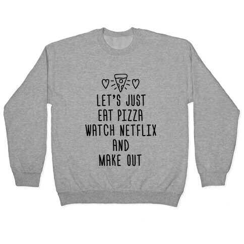 Let's Just Eat Pizza, Watch Netflix, And Make Out Pullover