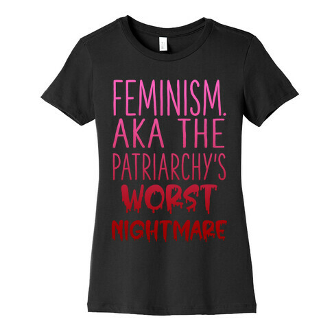 Feminism. AKA the Patriarchy's Worst Nightmare Womens T-Shirt