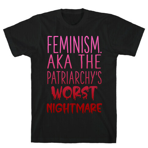 Feminism. AKA the Patriarchy's Worst Nightmare T-Shirt