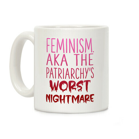 Feminism. AKA the Patriarchy's Worst Nightmare Coffee Mug