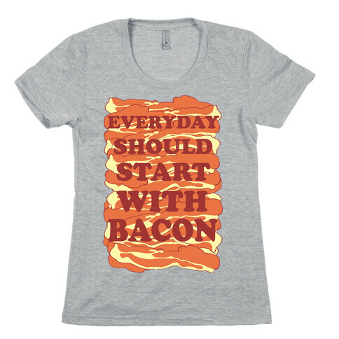 Everyday Should Start With Bacon Womens T-Shirt