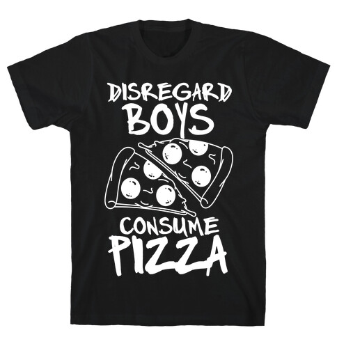 Disregard Boys Consume Pizza T-Shirt