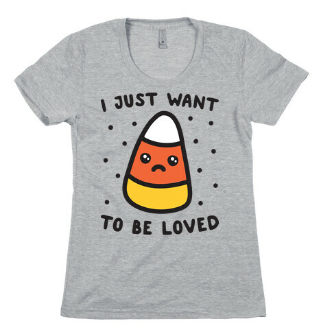 I Just Want To Be Loved Candy Corn Womens T-Shirt