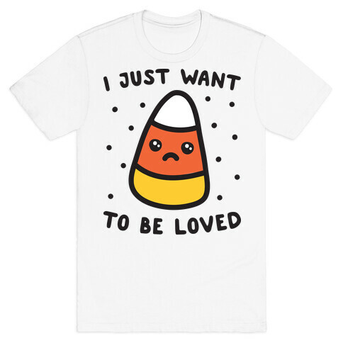 I Just Want To Be Loved Candy Corn T-Shirt