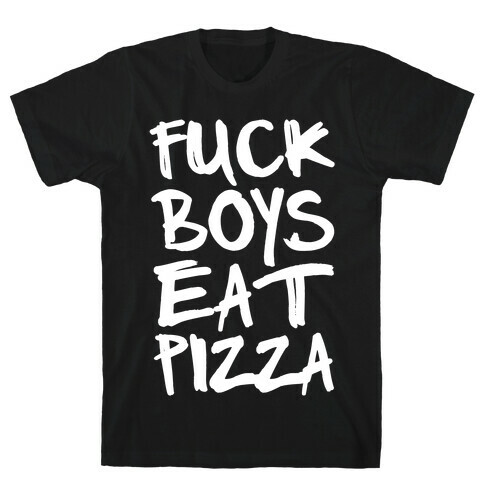 F*** Boys Eat Pizza T-Shirt