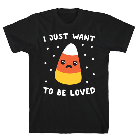 I Just Want To Be Loved Candy Corn T-Shirt