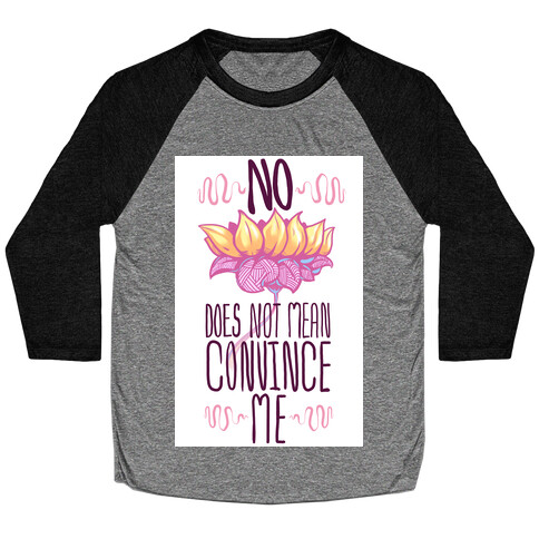 No Does Not Mean Convince Me Baseball Tee