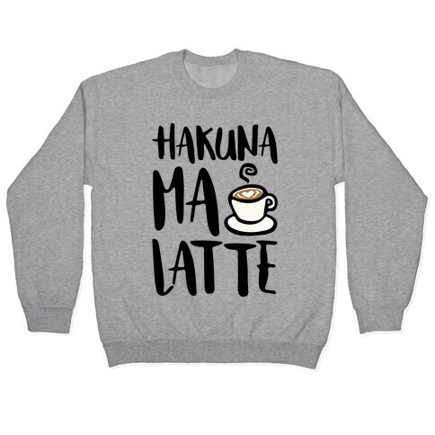 Hakuna Ma Latte Parody Pullover