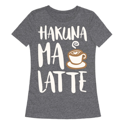 Hakuna Ma Latte Parody White Print Womens T-Shirt