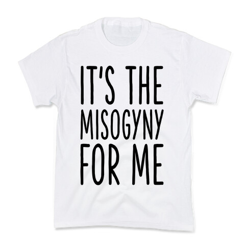 It's the Misogyny for Me Kids T-Shirt