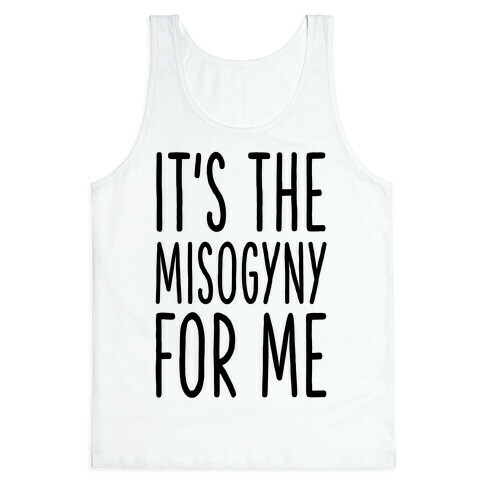 It's the Misogyny for Me Tank Top