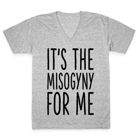 It's the Misogyny for Me V-Neck Tee Shirt
