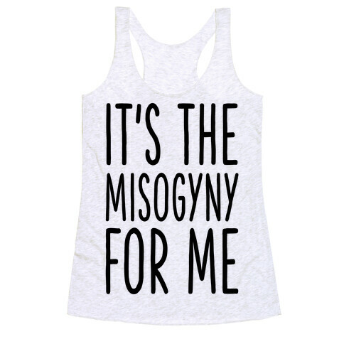 It's the Misogyny for Me Racerback Tank Top