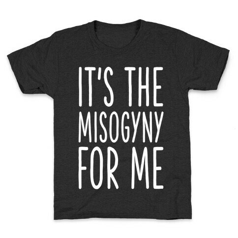 It's the Misogyny for Me Kids T-Shirt