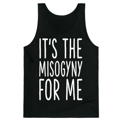 It's the Misogyny for Me Tank Top