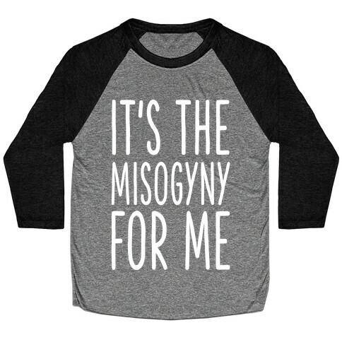 It's the Misogyny for Me Baseball Tee