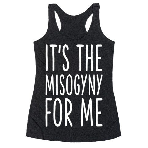 It's the Misogyny for Me Racerback Tank Top